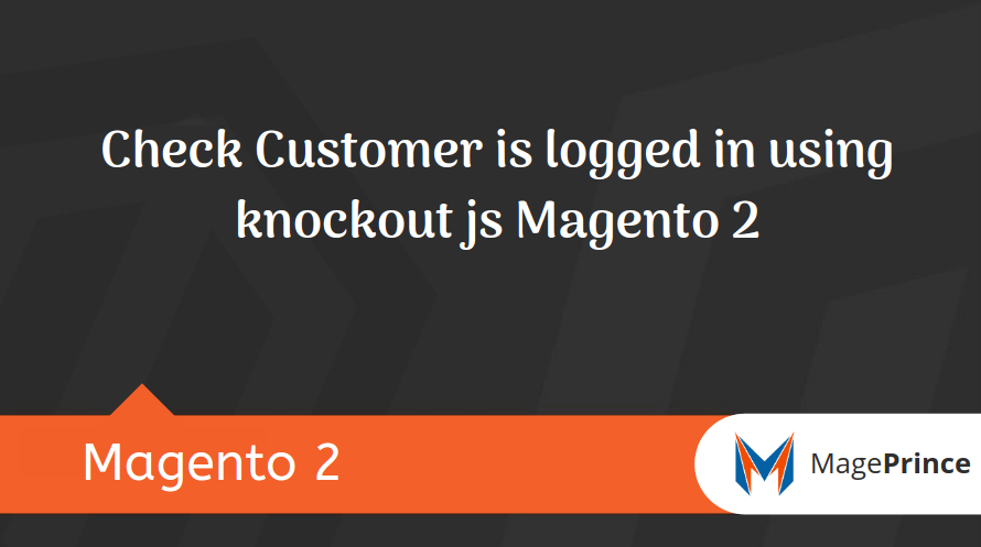Check Customer is logged in using knockout js Magento 2