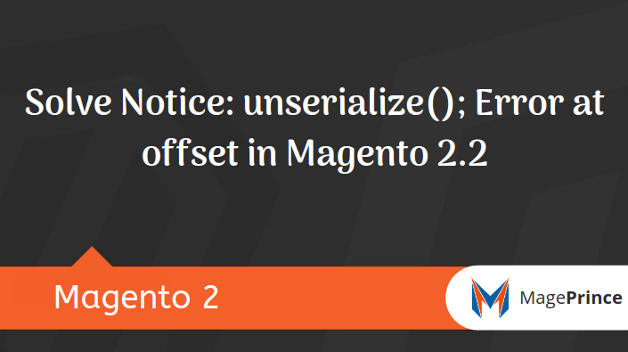 Notice: unserialize(); Error at offset in Magento 2.2
