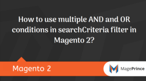 How to use multiple AND and OR conditions in searchCriteria filter in Magento 2?